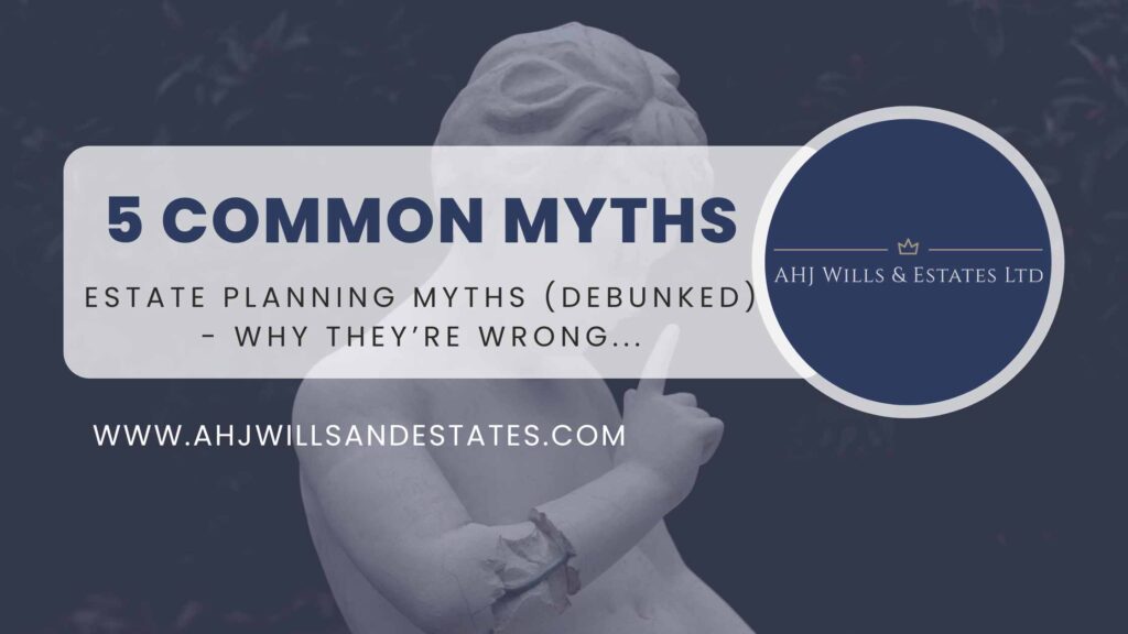 5 Common Estate Planning Myths (and Why They’re Wrong) - AHJ Wills ...