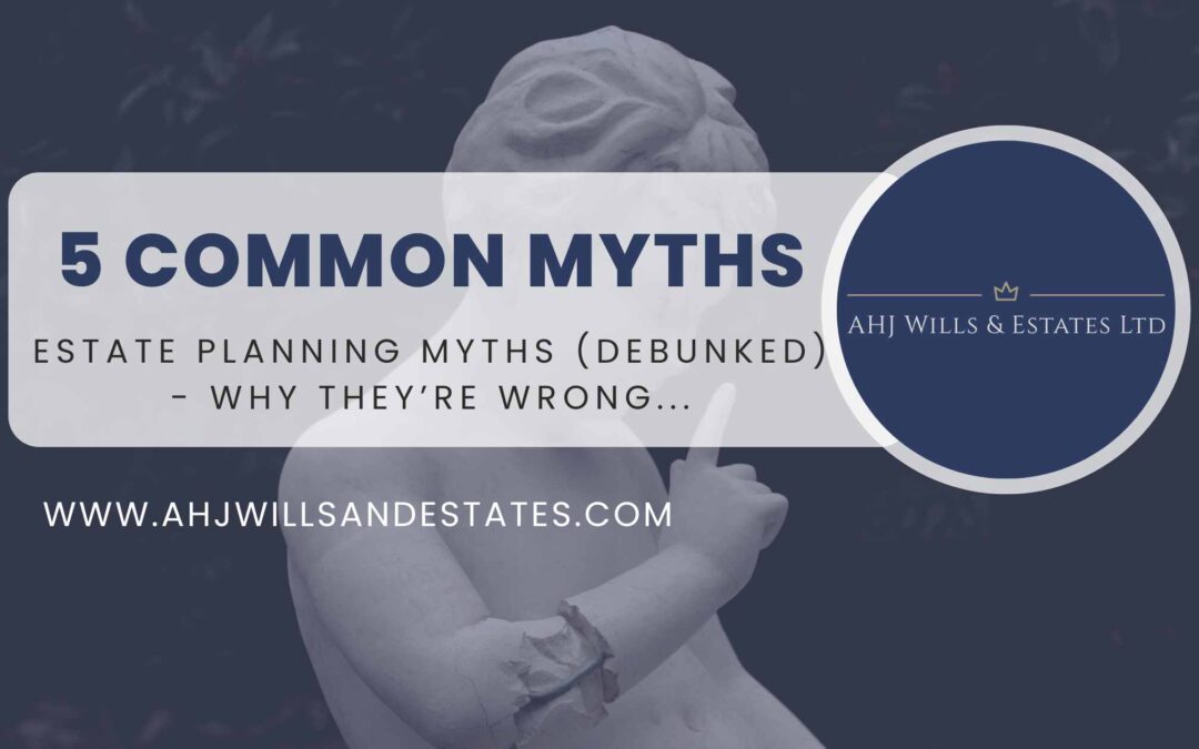 5 Common Estate Planning Myths (and Why They’re Wrong)